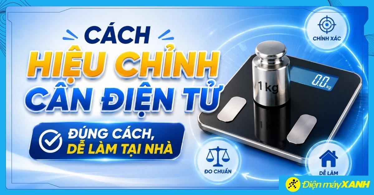 Cách hiệu chỉnh cân điện tử đúng cách, dễ làm tại nhà
