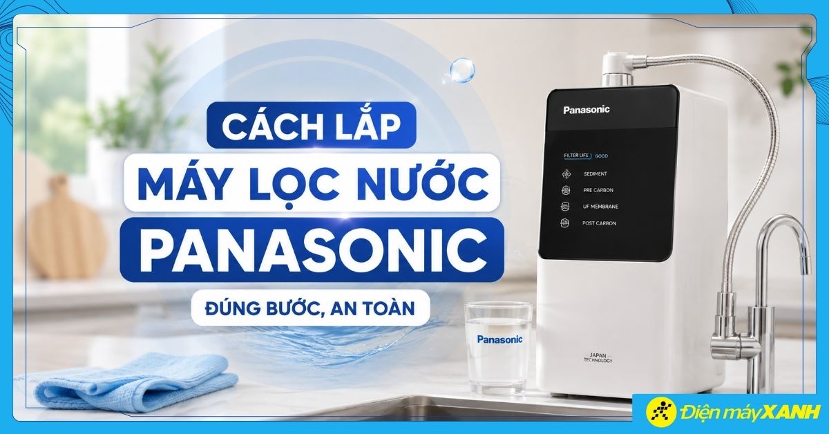 Cách lắp máy lọc nước Panasonic tại nhà đúng bước, an toàn