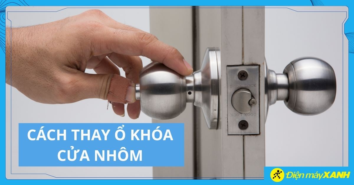 Cách thay ổ khoá cửa nhôm Xingfa, nhôm kính tại nhà