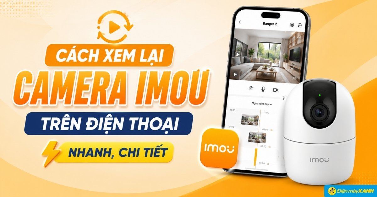 Cách xem lại camera Imou trên điện thoại nhanh, chi tiết
