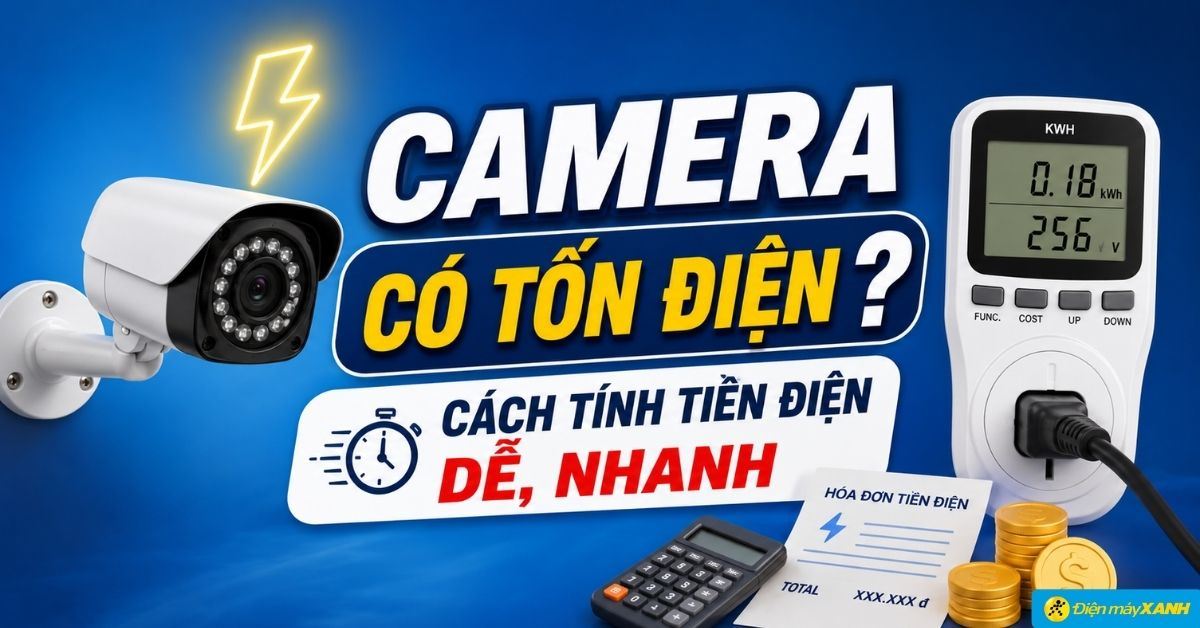 Camera có tốn điện không? Cách tính tiền điện camera dễ, nhanh