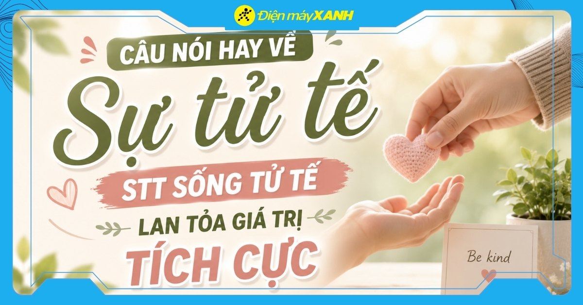 199+ Câu nói hay về sự tử tế, STT sống tử tế lan tỏa giá trị tích cực