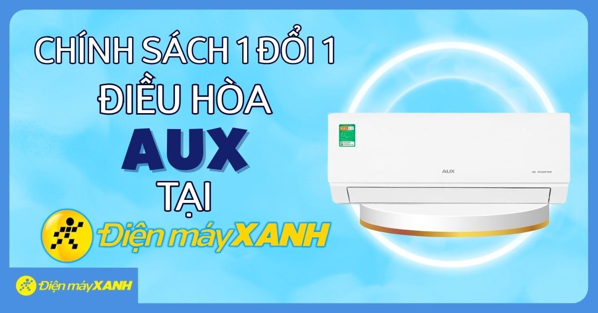 Chính sách 1 đổi 1 trong 548 ngày khi mua điều hòa AUX tại Điện máy XANH