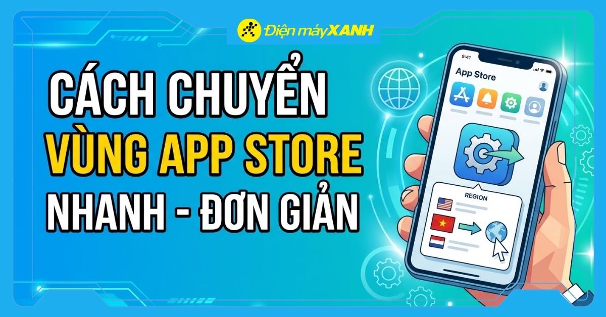 Cách chuyển vùng App Store sang Mỹ, Singapore mới nhất 2026