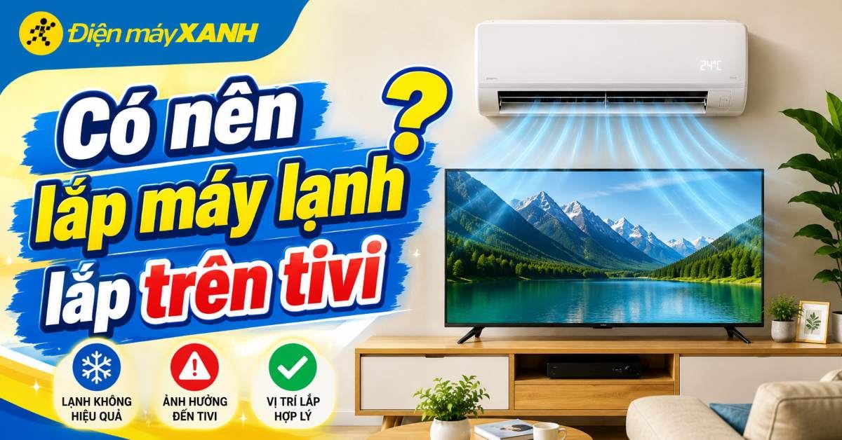 Có nên lắp điều hòa trên tivi? Lời khuyên và giải pháp an toàn cho bạn
