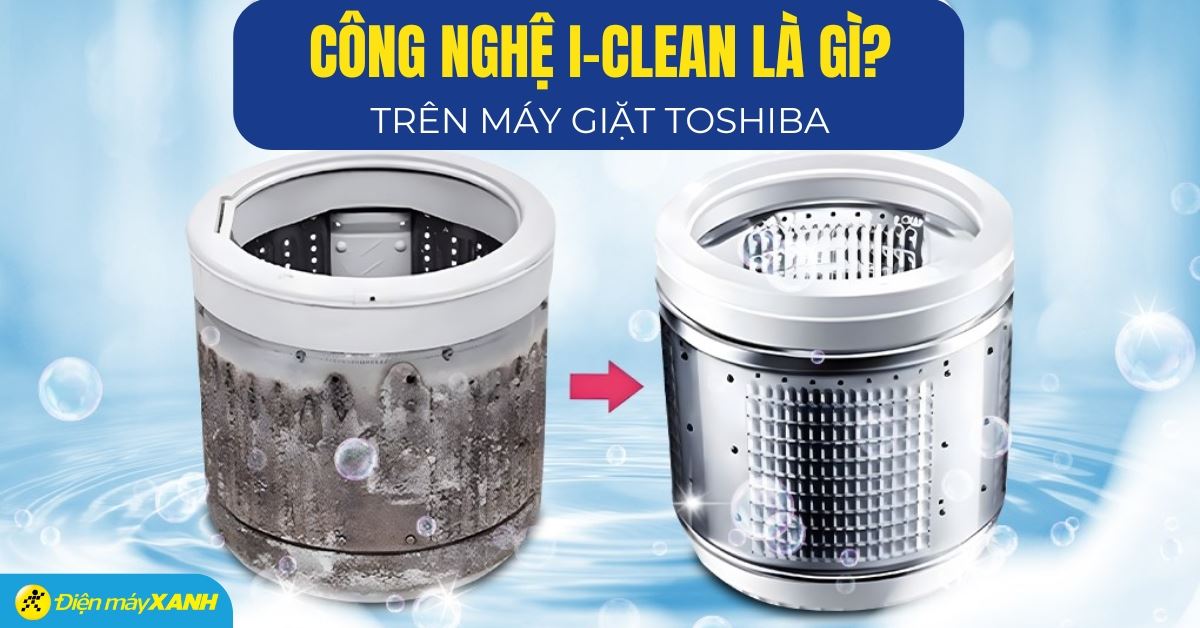 Công nghệ I-Clean là gì? Tìm hiểu công nghệ tự động làm sạch lồng giặt hiệu quả