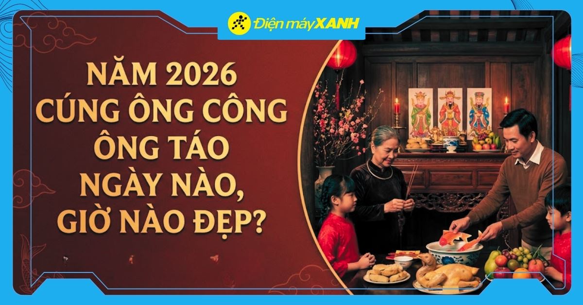 Năm 2026 cúng ông Công ông Táo ngày nào, giờ nào đẹp? Cách cúng chuẩn và gợi ý mâm lễ đầy đủ