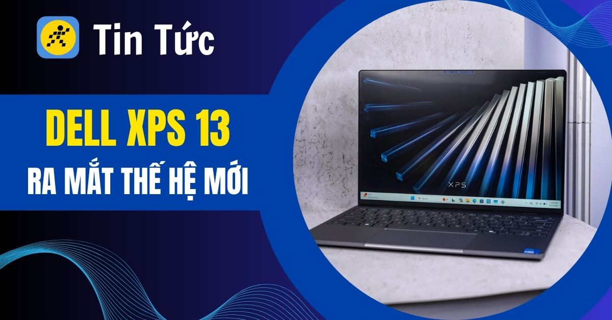 Dell XPS 13 ra mắt: Chân ái mỏng nhẹ, nâng cấp hiệu năng, giá từ 15tr