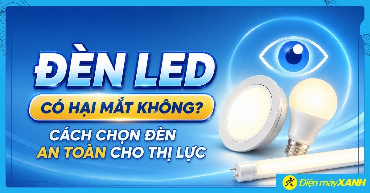 Đèn LED có hại mắt không? Cách chọn đèn an toàn cho thị lực