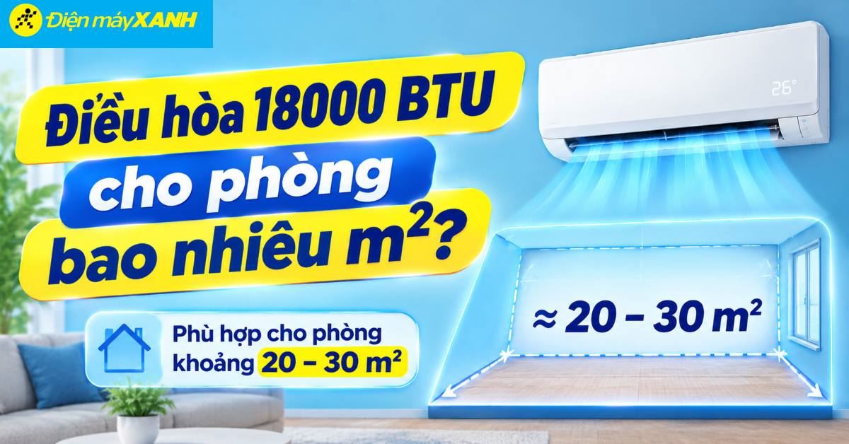 Điều hòa 18000 BTU cho phòng bao nhiêu m2? Hướng dẫn chọn công suất phù hợp 