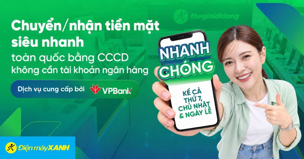 Chuyển/Nhận tiền mặt bằng CCCD ngay tại Thế Giới Di Động và Điện máy XANH
