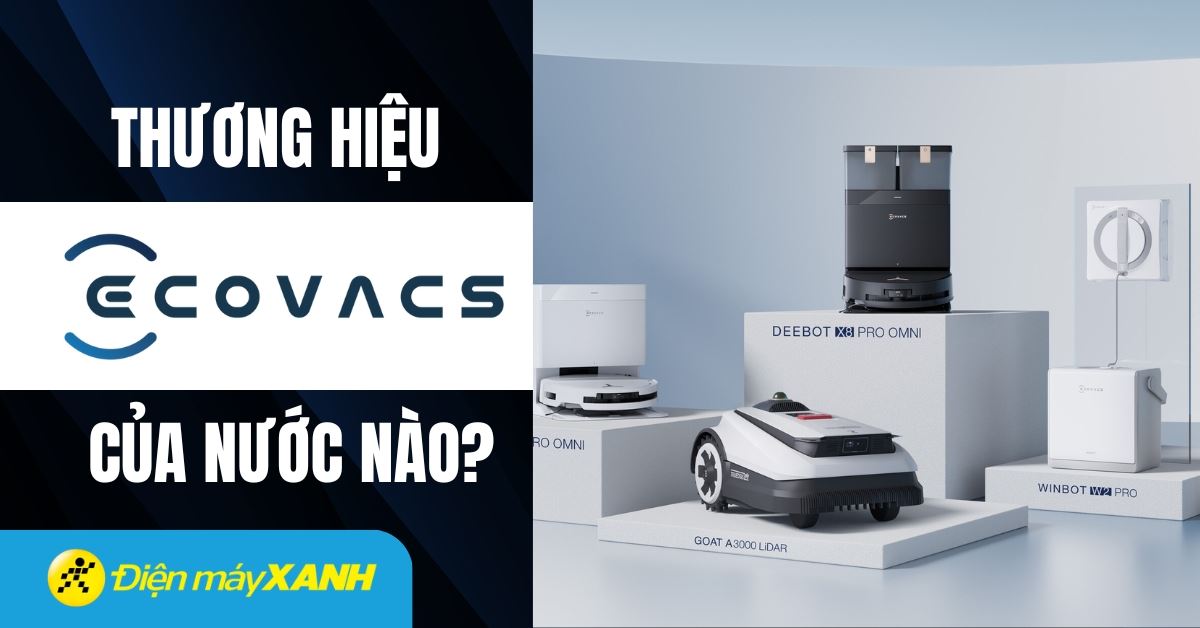 Thương hiệu Ecovacs của nước nào? Các sản phẩm nổi bật của Ecovacs