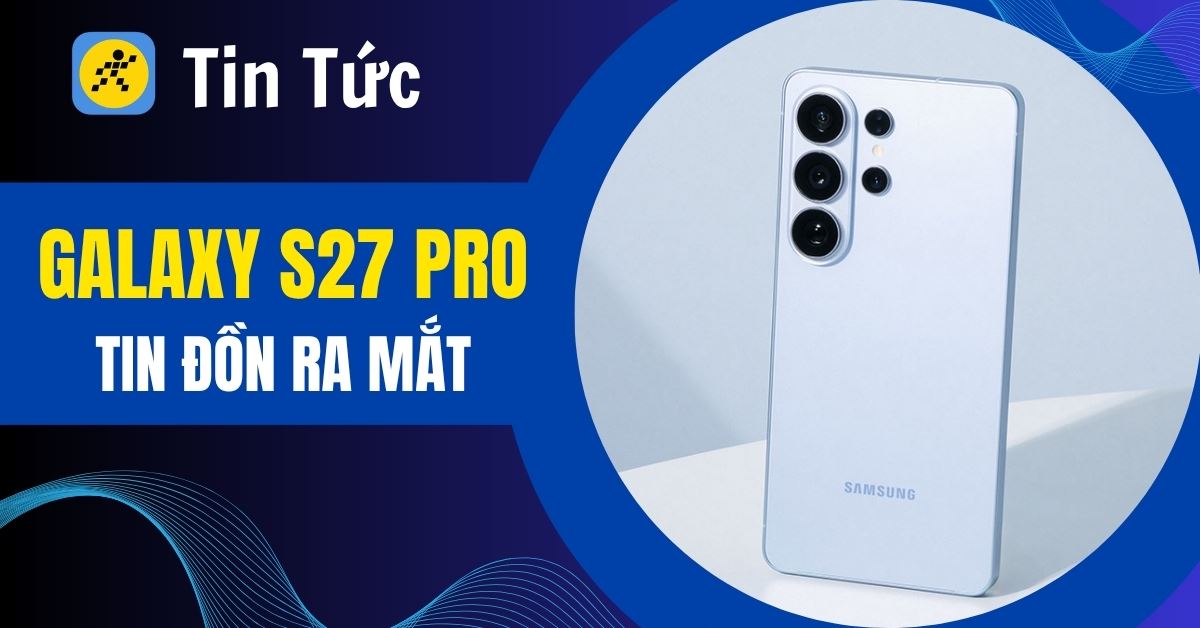 Samsung Galaxy S27 Pro lộ diện: Pin 5.000mAh, màn hình 6.47 inch và chống nhìn trộm