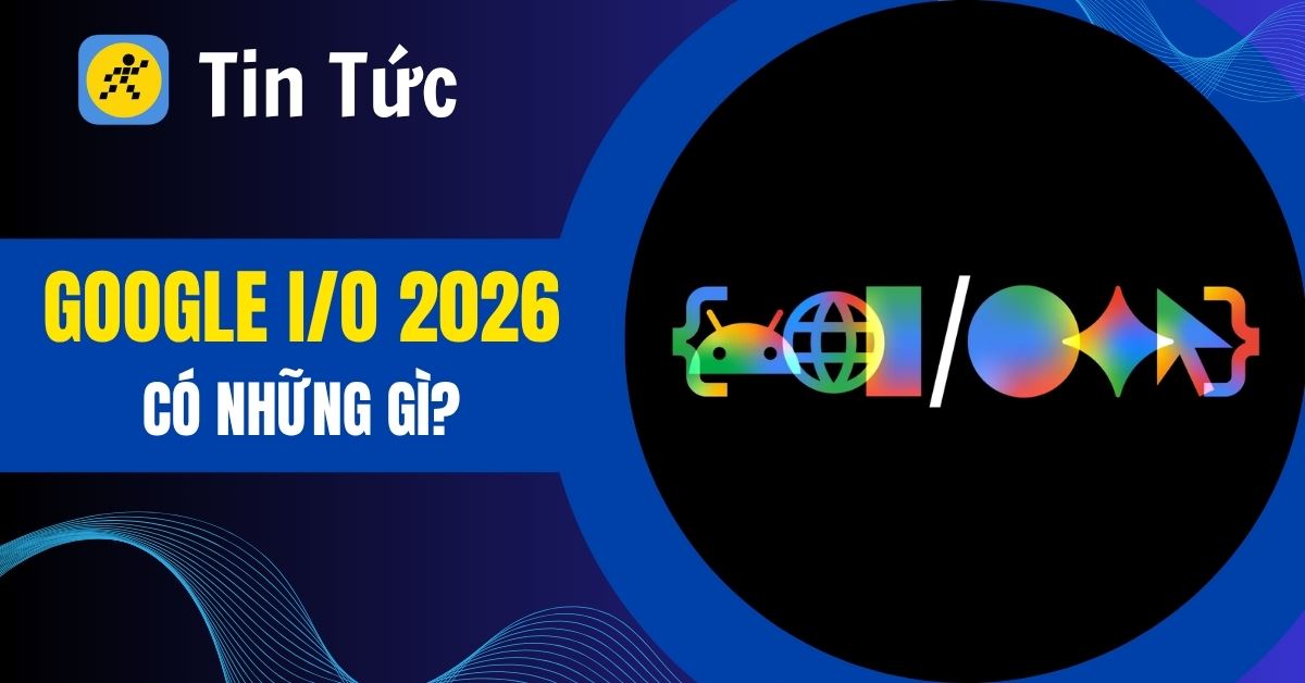 Sự kiện Google I/O 2026 có gì: Tất tần tật về kỷ nguyên AI Gemini Agentic