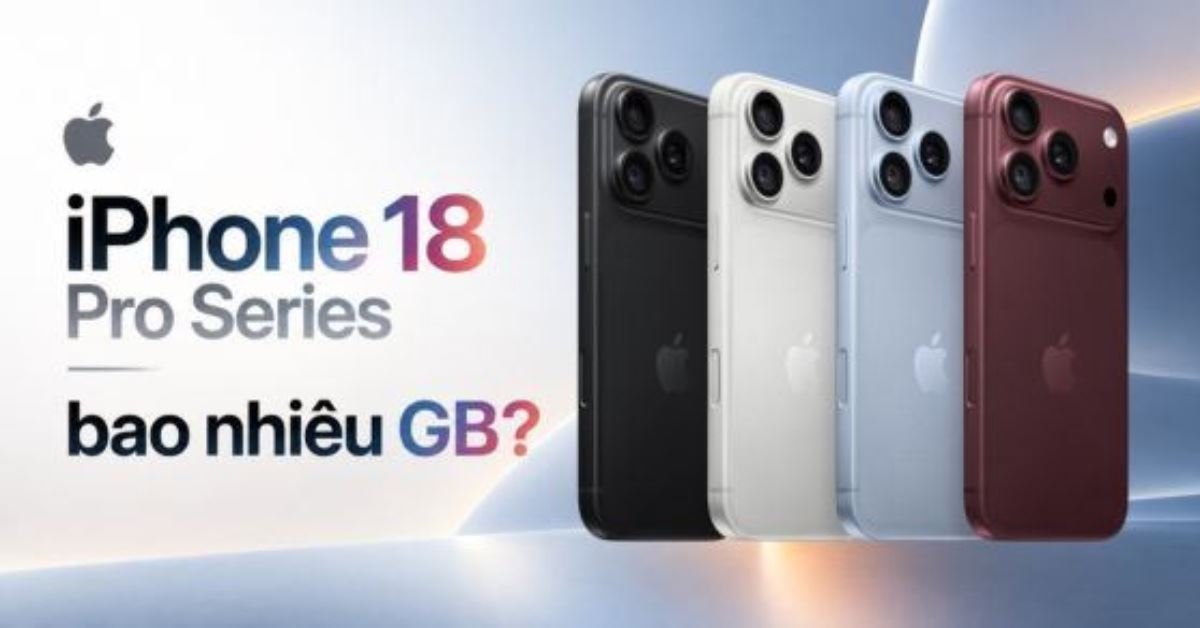 Dung lượng iPhone 18 Pro và iPhone 18 Pro Max bao nhiêu GB? Bao nhiêu phiên bản?