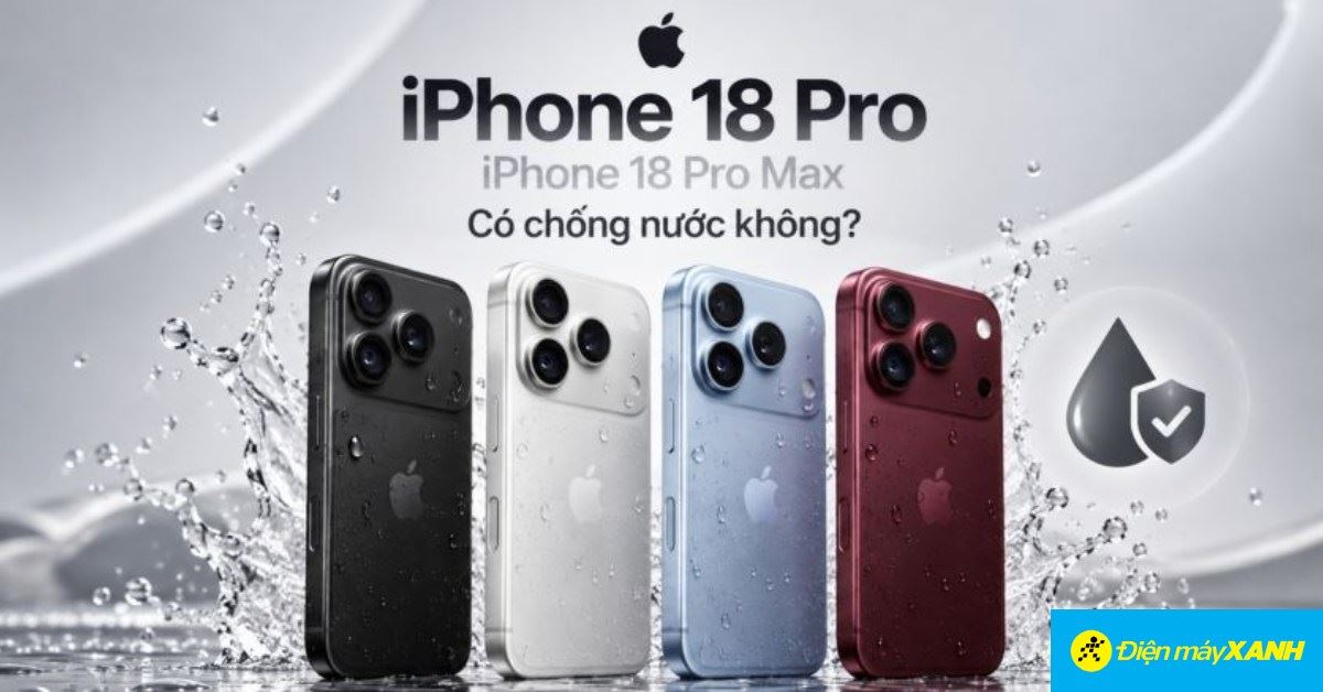 iPhone 18 Pro và iPhone 18 Pro Max có chống nước không? Chỉ số chống nước là bao nhiêu?