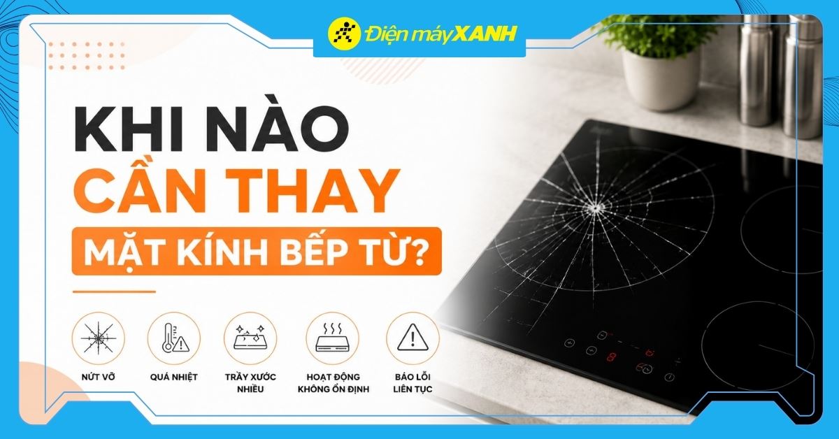 Khi nào cần thay mặt kính bếp từ? Dấu hiệu và lưu ý an toàn