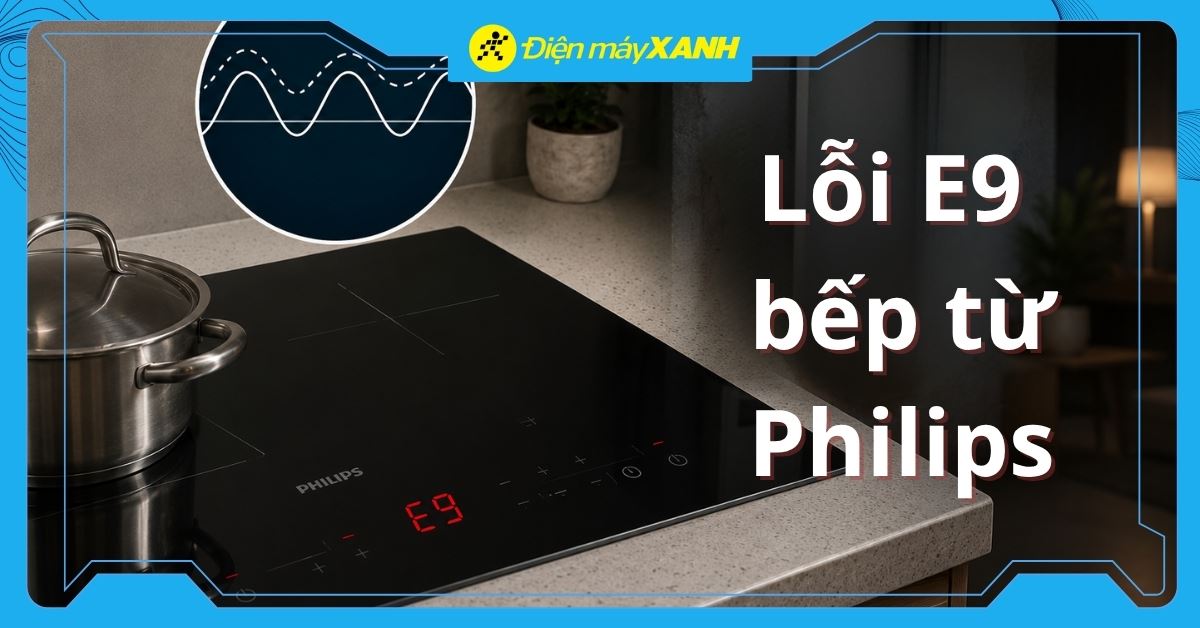 Lỗi E9 bếp từ Philips: Nguyên nhân, cách khắc phục và các lưu ý khi sử dụng