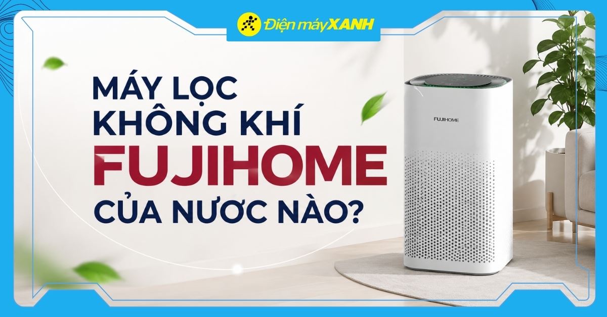 Máy lọc không khí Fujihome của nước nào? Có tốt không? Có nên mua không?