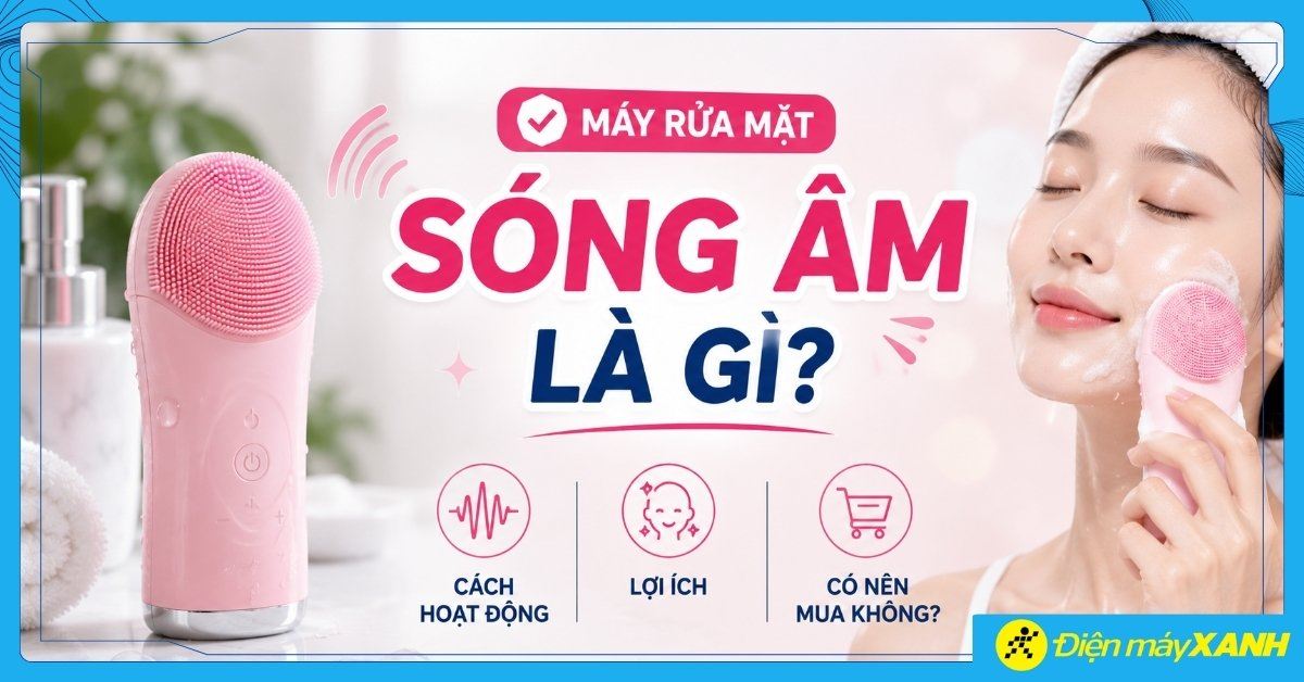 Máy rửa mặt sóng âm là gì? Cách hoạt động, lợi ích? Có nên mua không?