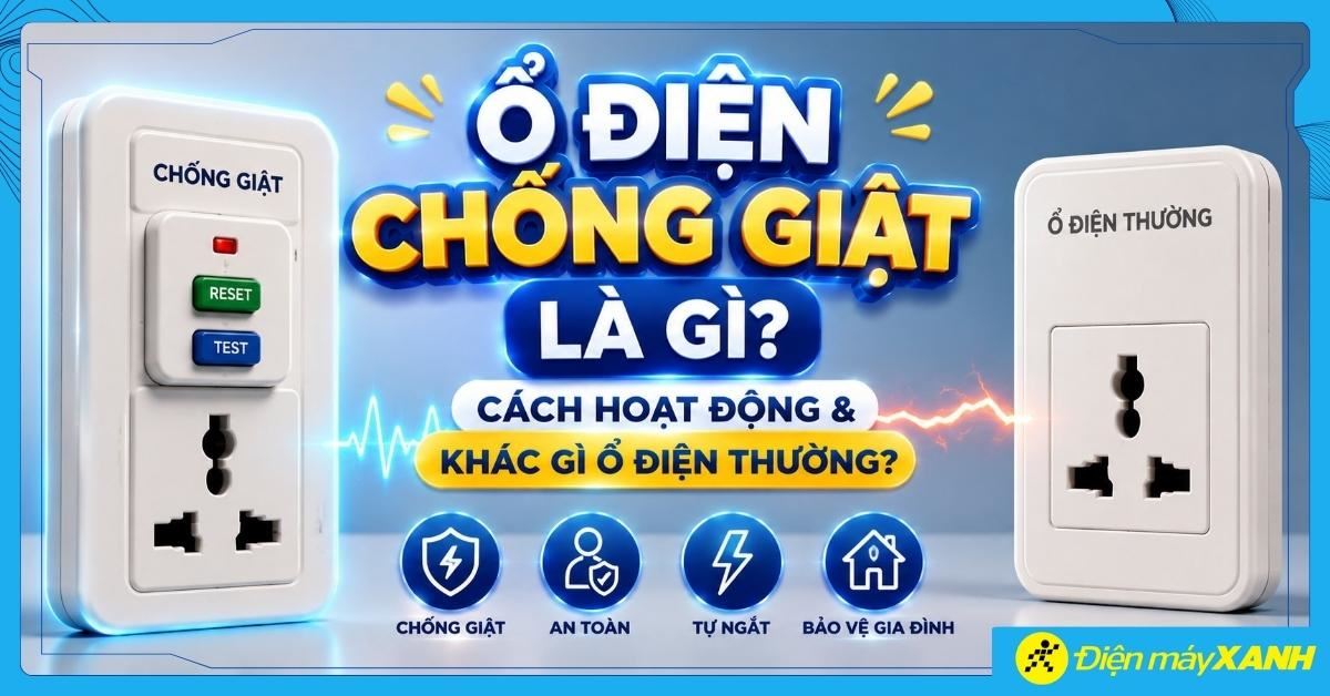 Ổ điện chống giật là gì? Cách hoạt động, khác gì ổ điện thường?
