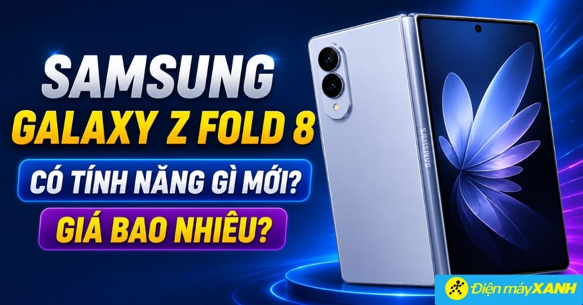 Samsung Galaxy Z Fold 8 có tính năng gì mới? Giá bao nhiêu?
