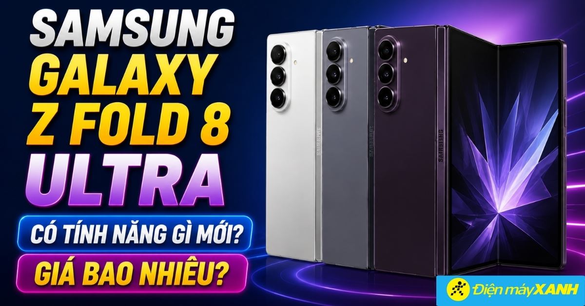Samsung Galaxy Z Fold 8 Ultra có tính năng gì mới? Giá bao nhiêu?