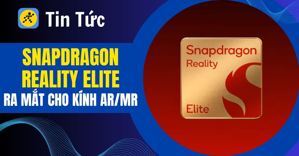 Snapdragon Reality Elite ra mắt: Kỷ nguyên vi xử lý AI mới cho kính AR và MR