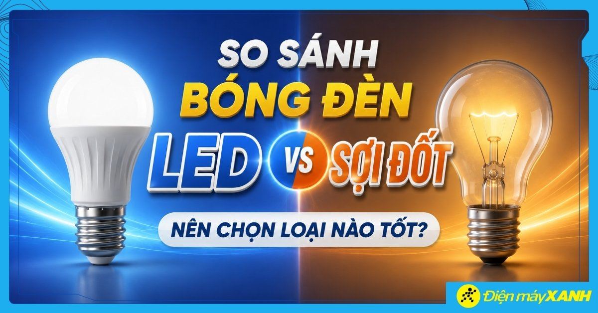 So sánh bóng đèn LED với bóng đèn sợi đốt: Nên chọn loại nào tốt?