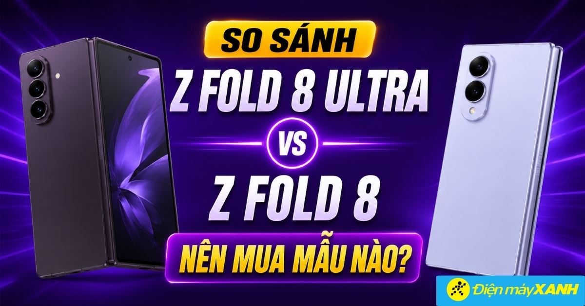 So sánh Samsung Z Fold 8 Ultra với Z Fold 8: Nên mua mẫu nào?