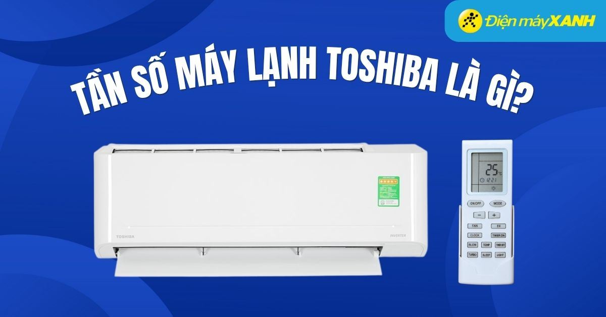 Tần số máy lạnh Toshiba là gì? Hướng dẫn chi tiết cài đặt tần số máy lạnh Toshiba