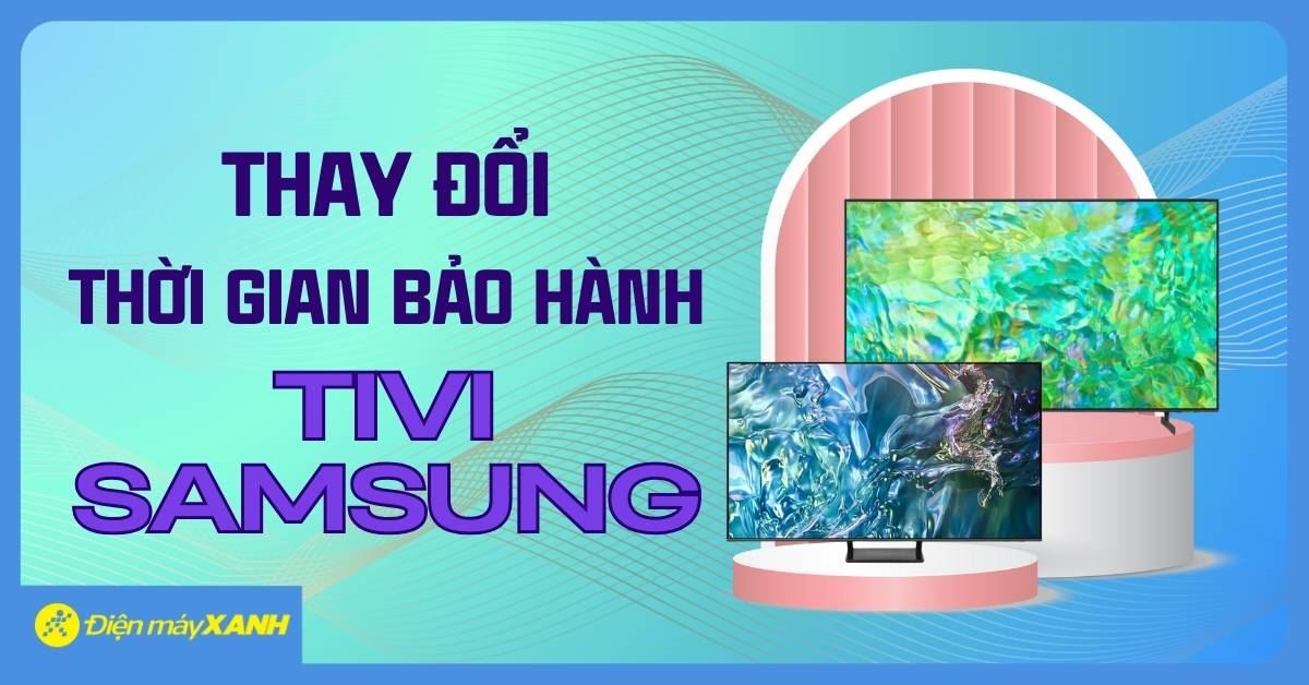 THAY ĐỔI THỜI GIAN BẢO HÀNH TIVI SAMSUNG