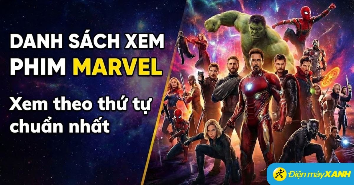 Thứ tự xem phim Marvel chuẩn nhất từ đầu đến kết, cập nhật năm 2025
