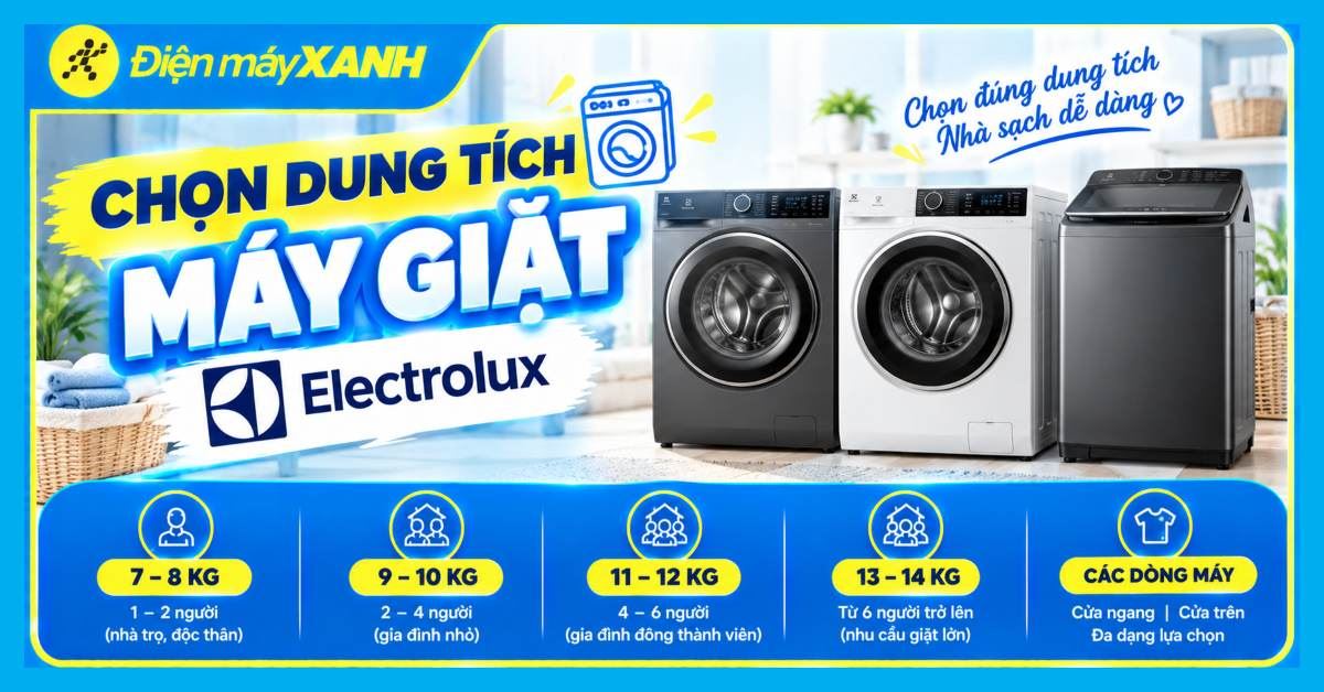 Chọn dung tích máy giặt Electrolux dễ dàng theo quy mô gia đình, thói quen giặt và loại đồ