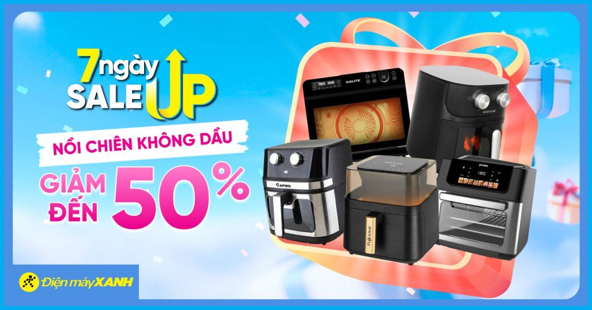 🔥 7 NGÀY SALE UP NỒI CHIÊN KHÔNG DẦU – GIẢM ĐẾN 50% TẠI ĐIỆN MÁY XANH!