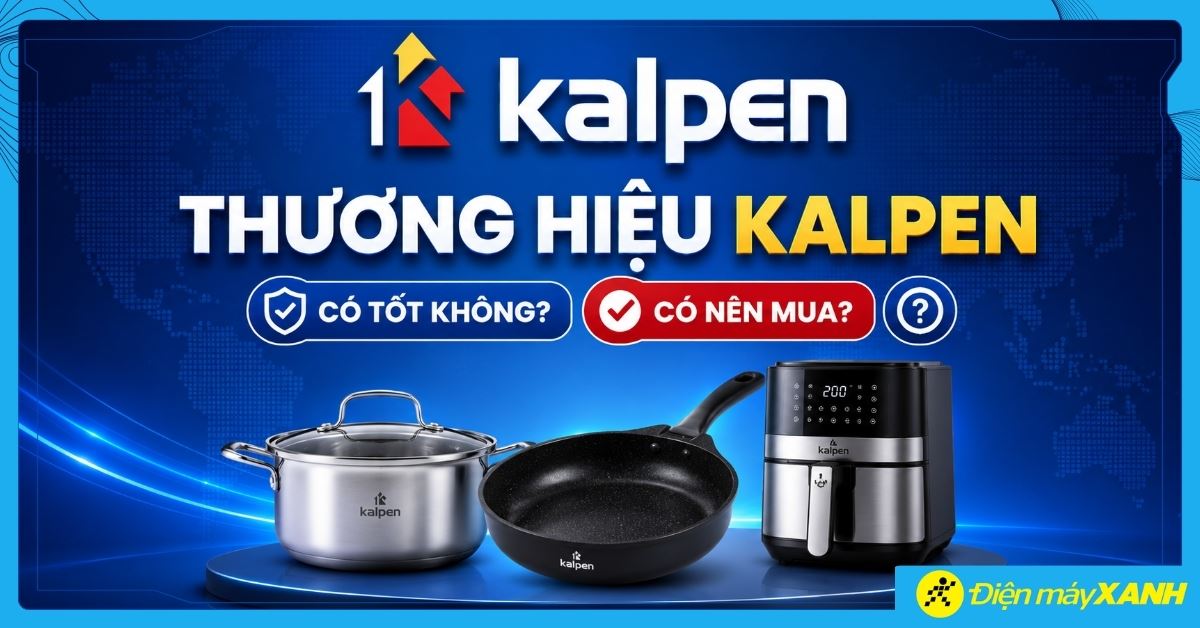 Thương hiệu Kalpen của nước nào? Có tốt không? Có nên mua không?