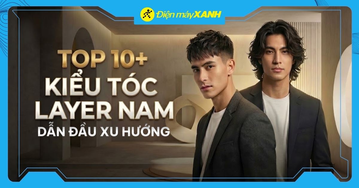 Top 10+ kiểu tóc layer nam phong độ, thu hút, dẫn đầu xu hướng 2026