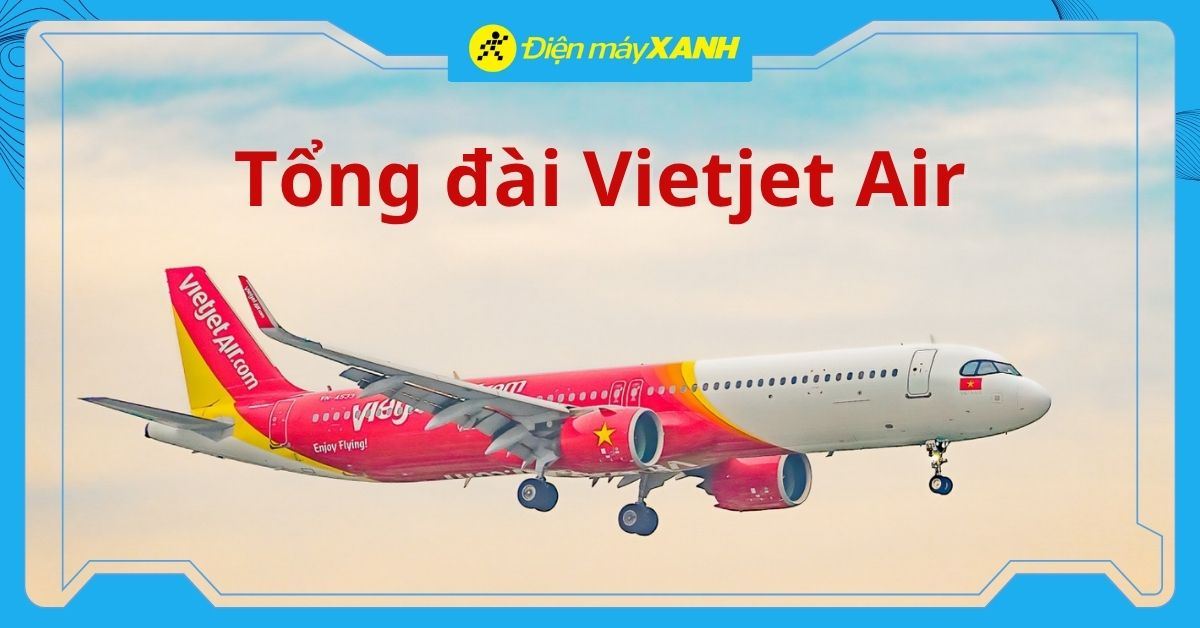 Tổng đài Vietjet Air là bao nhiêu? Cách liên hệ nhanh với Vietjet Air