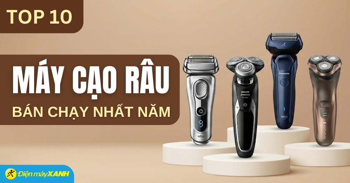 Top 10 máy cạo râu bán chạy nhất năm 2025 tại Điện máy XANH