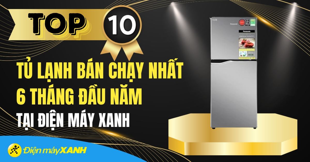Top 10 tủ lạnh bán chạy nhất 6 tháng đầu năm 2025 tại Điện máy XANH