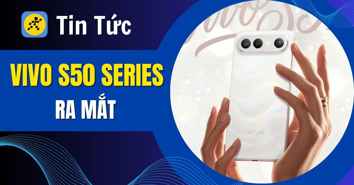 vivo S50 Series ra mắt: Chip Snapdragon 8 tối tân, màn hình 5.000 nit, giá chỉ từ 11.2 triệu