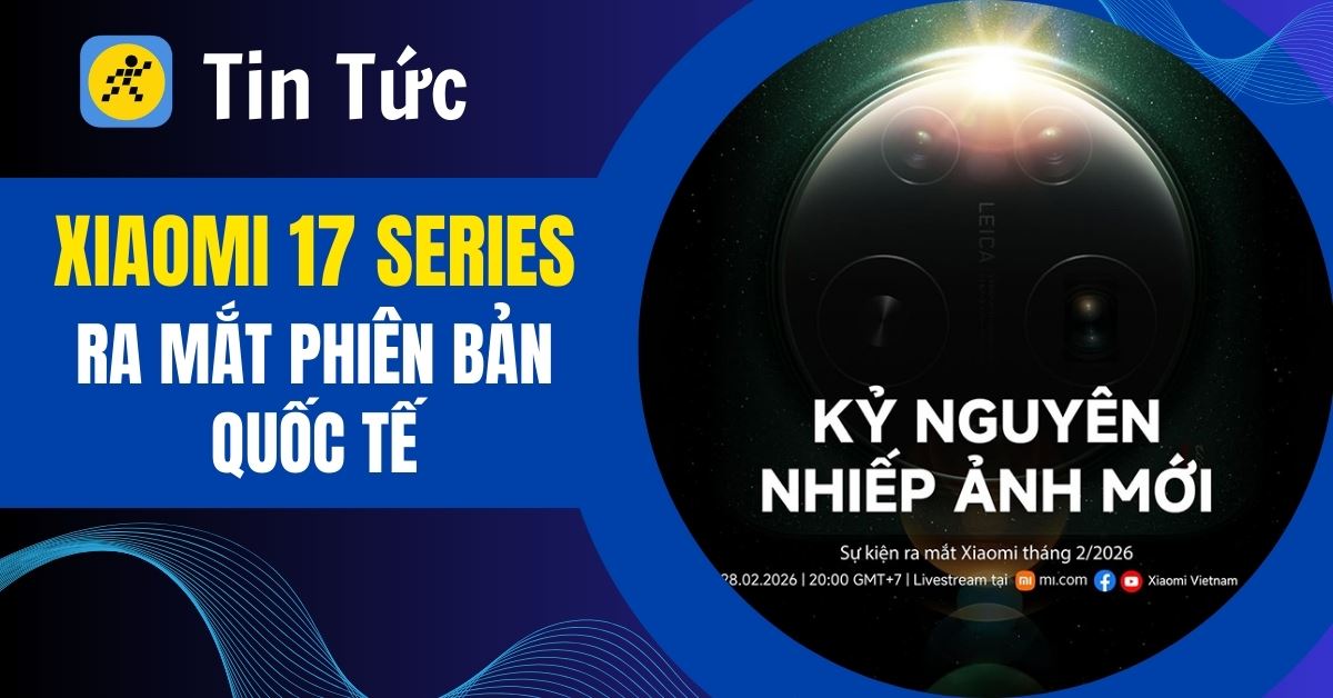 Chính thức: Xiaomi 17 Series ra mắt toàn cầu và tại Việt Nam