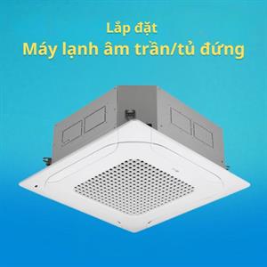 Lắp đặt Máy lạnh âm trần/tủ đứng