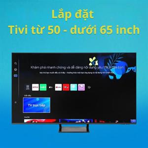 Lắp đặt Tivi từ 50 - dưới 65 inch