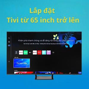 Lắp đặt Tivi từ 65 inch trở lên